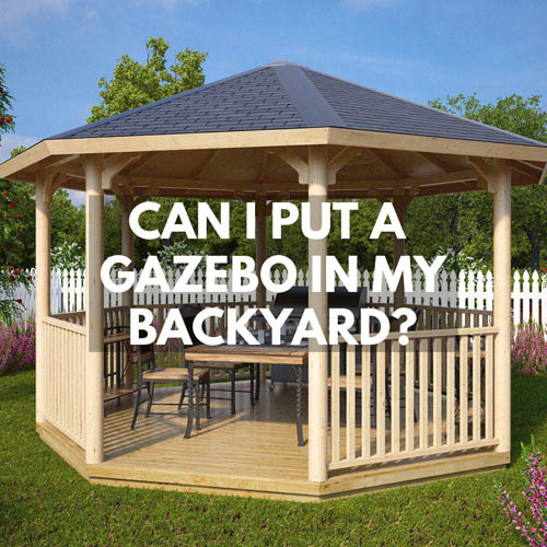 Can I Put a Gazebo in My Backyard?